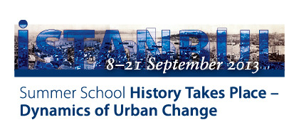 Summer School History Takes Place - Dynamics of Urban Change, Istanbul, 8-21 September 2013