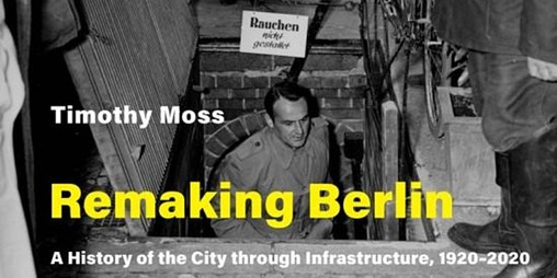 Remaking Berlin. A History of the City through Infrastructure, 1920-2020